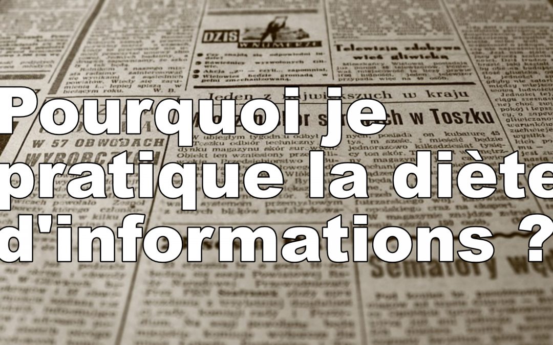 Pourquoi je pratique la diète d’informations ?