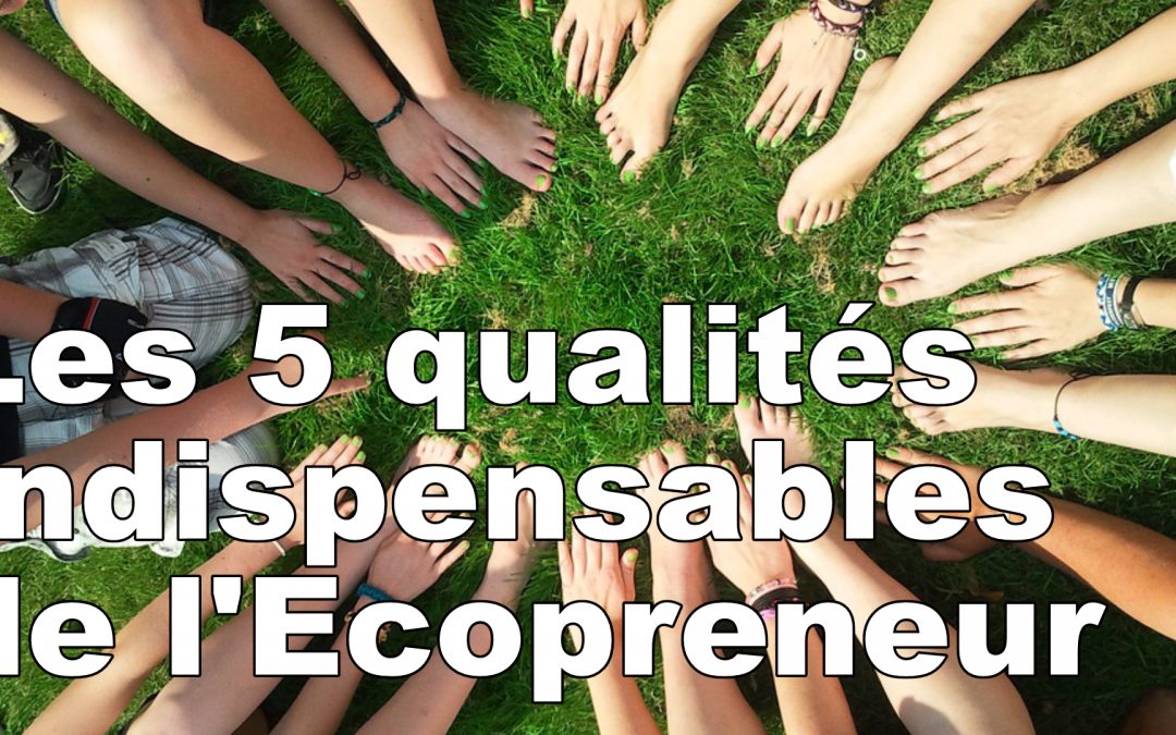 Les 5 qualités de l’Ecopreneur !